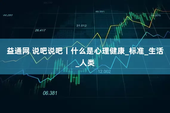益通网 说吧说吧丨什么是心理健康_标准_生活_人类