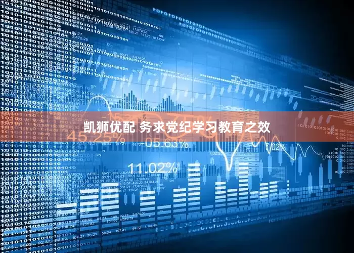 凯狮优配 务求党纪学习教育之效