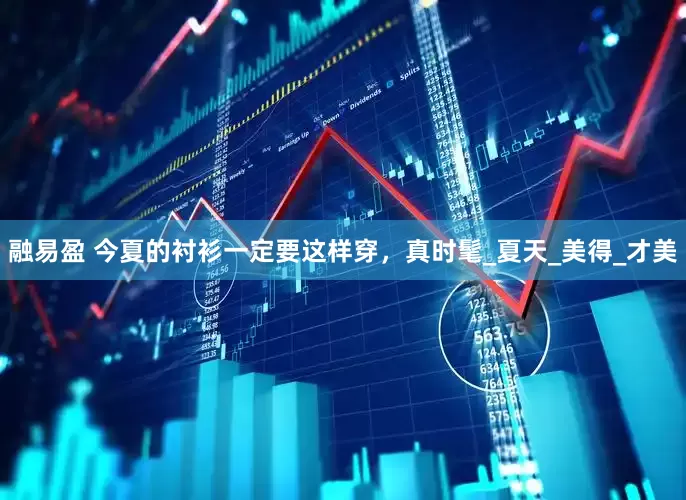 融易盈 今夏的衬衫一定要这样穿，真时髦_夏天_美得_才美