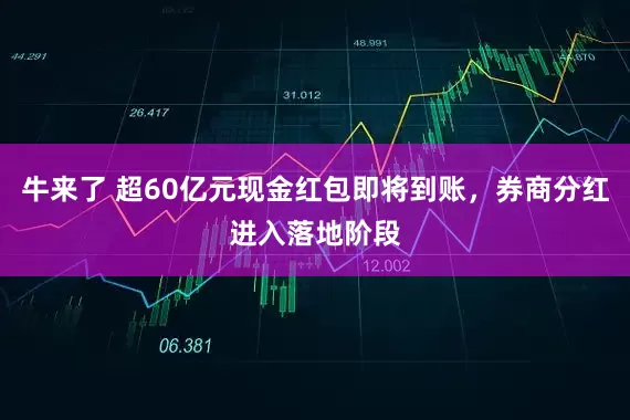 牛来了 超60亿元现金红包即将到账，券商分红进入落地阶段
